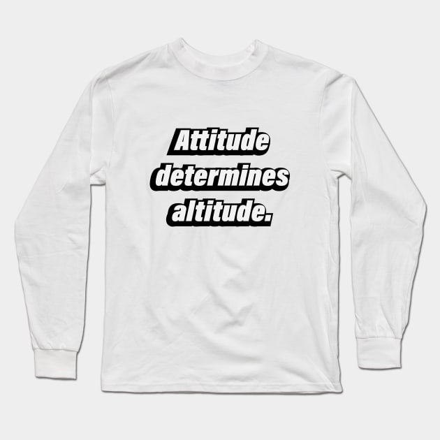 Attitude determines altitude Long Sleeve T-Shirt by BL4CK&WH1TE 